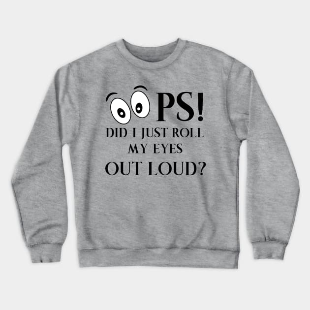 Oops Did I just Roll My Eyes Out Loud Crewneck Sweatshirt by CoastalDesignStudios